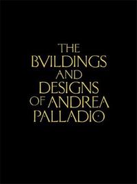 The Buildings and Designs of Andrea Palladio /anglais