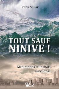 TOUT SAUF NINIVE ! - MEDITATIONS DUN MOIS AVEC JONAS