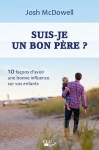 SUIS-JE UN BON PERE ? - 10 FACONS DAVOIR UNE BONNE INFLUENCE SUR VOS ENFANTS