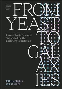 From Yeast to Galaxies Danish Basic Research Supported by the Carlsberg Foundation - 150 Highlights