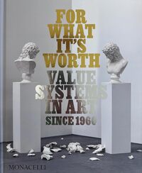 FOR WHAT IT S WORTH - VALUE SYSTEMS IN ART SINCE 1960 - ILLUSTRATIONS, COULEUR
