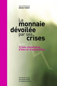 LA MONNAIE DEVOILEE PAR SES CRISES - VOL. 1 CRISES MONETAIRE