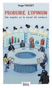 PRODUIRE L'OPINION - UNE ENQUETE SUR LE TRAVAIL DES SONDEURS