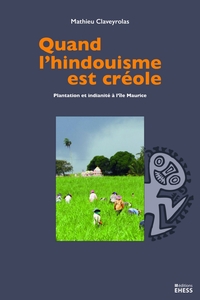 QUAND L'HINDOUISME EST CREOLE - PLANTATION ET INDIANITE A L'