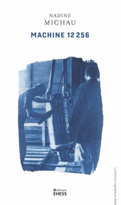 MACHINE 12 256 - ETHNOGRAPHIE D'UNE USINE-ATELIER