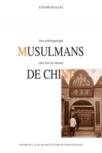 MUSULMANS DE CHINE - UNE ANTHROPOLOGIE DES HUI DU HENAN