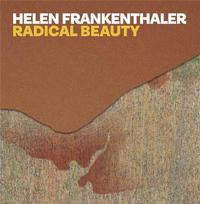 HELEN FRANKENTHALER RADICAL BEAUTY /ANGLAIS