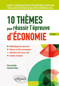 10 THEMES POUR REUSSIR L'EPREUVE D'ECONOMIE. CAPET ET AGREGATION ECONOMIE-GESTION, ENS CACHAN/ENS RE