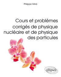 COURS ET PROBLEMES CORRIGES DE PHYSIQUE NUCLEAIRE ET DE PHYSIQUE DES PARTICULES