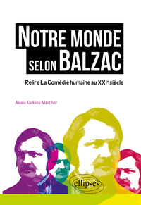 Notre monde selon Balzac - Relire la Comédie humaine au XXIe siècle
