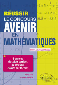 Réussir le concours Avenir en Mathématiques - 8 années de sujets corrigés ou 500 QCM classés par thèmes - Nouveaux programmes