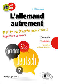 L'allemand autrement (A1-B1). Petite méthode pour tous. Apprendre et réviser. (Grammaire, vocabulaire, exercices et jeux corrigés) (avec fichiers audio)