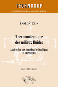 ENERGETIQUE - THERMOMECANIQUE DES MILIEUX FLUIDES - APPLICATION AUX MACHINES HYDRAULIQUES ET THERMIQ
