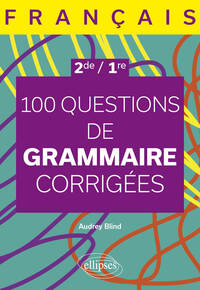 FRANCAIS. SECONDE - PREMIERE. 100 QUESTIONS DE GRAMMAIRE CORRIGEES