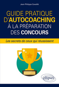 Guide pratique d'autocoaching à la préparation des concours, les secrets de ceux qui réussissent