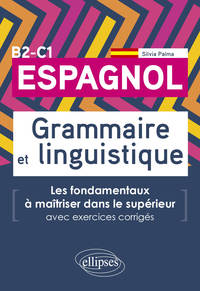 Espagnol. Grammaire et linguistique. Les fondamentaux à maîtriser dans le supérieur. (Avec exercices corrigés) B2-C1