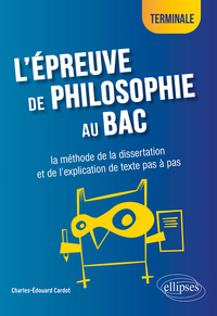 L'épreuve de philosophie au bac : la méthode de la dissertation et de l'explication de texte pas à pas - Terminale