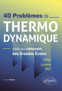 40 PROBLEMES DE THERMODYNAMIQUE POSES AUX CONCOURS DES GRANDES ECOLES - CPGE / LICENCE / BUT