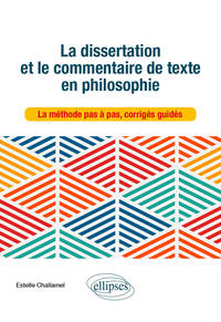 La dissertation et le commentaire de texte en philosophie. La méthode pas à pas, corrigés guidés.