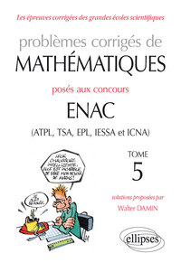 PROBLEMES CORRIGES DE MATHEMATIQUES POSES AUX CONCOURS ENAC (ATPL, TSA, EPL, IESSA ET ICNA) - TOME 5