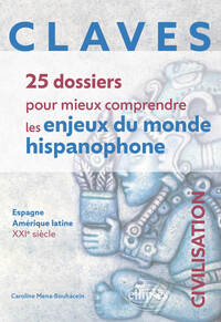 CLAVES. 25 dossiers pour mieux comprendre les enjeux du monde hispanophone. Civilisation