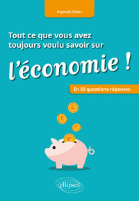 TOUT CE QUE VOUS AVEZ TOUJOURS VOULU SAVOIR SUR L'ECONOMIE ! EN 50 QUESTIONS-REPONSES