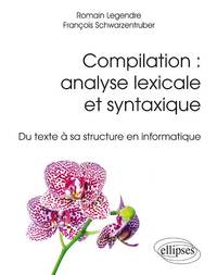 COMPILATION : ANALYSE LEXICALE ET SYNTAXIQUE - DU TEXTE A SA STRUCTURE EN INFORMATIQUE