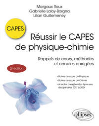 REUSSIR LE CAPES DE PHYSIQUE-CHIMIE - FICHES DE COURS, METHODES ET ANNALES CORRIGEES DE 2017 A 2024