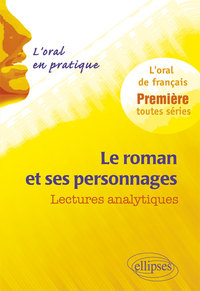 Le roman et ses personnages. Lectures analytiques. L’oral en pratique - 1re toutes séries