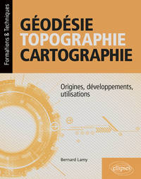 GEODESIE, TOPOGRAPHIE, CARTOGRAPHIE - ORIGINES, DEVELOPPEMENTS, UTILISATIONS