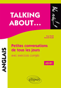Talking about… Petites conversations de tous les jours en anglais avec exercices corrigés (A2-B1)