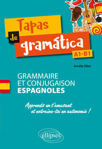 Tapas de gramática. Grammaire et conjugaison espagnoles. Apprends en t'amusant et entraîne-toi en autonomie ! A1-B1