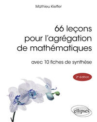 66 LECONS POUR L'AGREGATION DE MATHEMATIQUES - AVEC 10 FICHES DE SYNTHESE