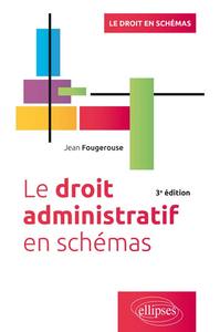 LE DROIT ADMINISTRATIF EN SCHEMAS, 3E EDITION