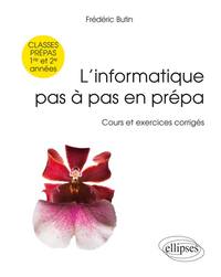 L’informatique pas à pas en prépa -  classes prépas 1re et 2e années - Cours et exercices corrigés