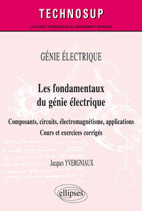 GÉNIE ÉLECTRIQUE - Les fondamentaux du génie électrique - Composants, circuits, électromagnétisme, applications. Cours et exercices corrigés (Niveau A)