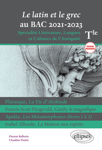 Le latin et le grec au bac 2021. Spécialité Littérature, Langues et Cultures de l'Antiquité. Terminale. Nouveaux programmes. Plutarque, La Vie d'Alcibiade. Francis Scott Fitzgerald, Gatsby le magnifique. Apulée, Les Métamorphoses (livres 1 à 3). Isabel Al