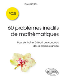 60 problèmes inédits de mathématiques - PCSI - Pour s'entraîner à l'écrit des concours dès la première année
