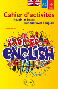 Back to English. Cahier d'activités A2 pour revoir les bases ou renouer avec l'anglais