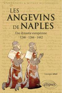 LES ANGEVINS DE NAPLES. UNE DYNASTIE EUROPEENNE. 1246-1266-1442.LES ANGEVINS DE NAPLES. UNE DYNASTIE