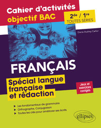Français Seconde et Première toutes séries.Cahier d'activités objectif BAC. Spécial langue française et rédaction