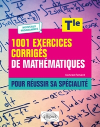 1001 EXERCICES CORRIGES DE MATHEMATIQUES - POUR REUSSIR SA SPECIALITE - TERMINALE - NOUVEAUX PROGRAM