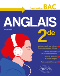 L'anglais en seconde (2de). Destination BAC. Méthodes et outils, dossiers thématiques, activités corrigées, fichiers audio. (Nouveau programme).