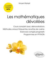 Les mathématiques dévoilées MPSI - Cours complet avec démonstrations, méthodes, erreurs fréquentes, recettes de cuisine,  exercices corrigés progressifs, programmes en PYTHON