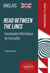 Anglais. Read between the lines. Vocabulaire thématique de l'actualité