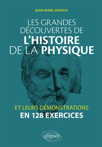 LES GRANDES DECOUVERTES DE L'HISTOIRE DE LA PHYSIQUE ET LEURS DEMONSTRATIONS EN 128 EXERCICES