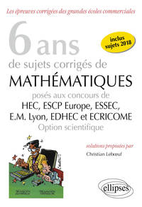 6 ANS DE SUJETS CORRIGES DE MATHEMATIQUES POSES AUX CONCOURS DE H.E.C., ESSEC, E.S.C.P. EUROPE, E.M.