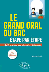 Le grand oral du Bac étape par étape. Guide pratique pour s'entraîner à l'épreuve. Voies générale et technologique