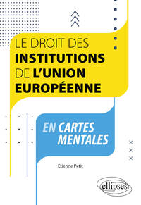 Le droit des institutions de l'Union européenne en cartes mentales