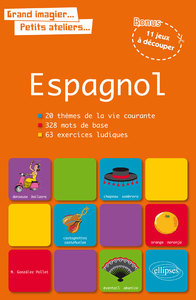 Grand imagier… petits ateliers… Le vocabulaire espagnol en images avec exercices ludiques corrigés. Apprendre et réviser les mots de base de l’espagnol